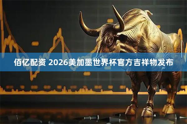 佰亿配资 2026美加墨世界杯官方吉祥物发布