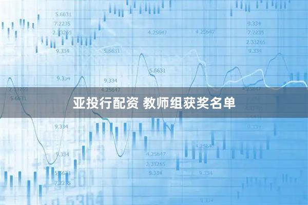 亚投行配资 教师组获奖名单